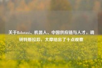 关于Robotaxi、机器人、中国供应链与人才，调研特斯拉后，大摩给出了十点观察