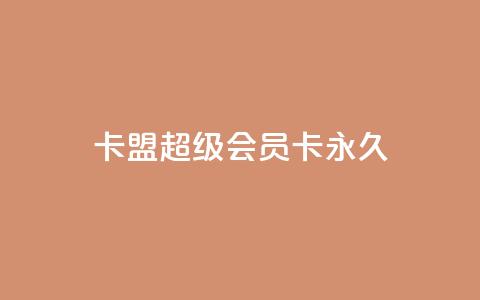 卡盟超级会员卡永久,抖音24小时播放量1000 - ks点赞链接最简单方法 网红助手app亮点  第1张