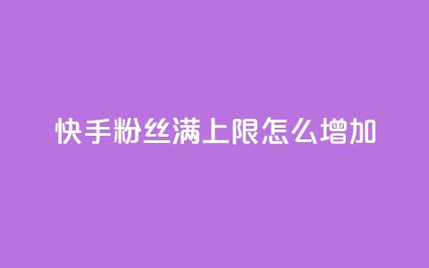 快手粉丝满5000上限怎么增加 - 如何提升快手粉丝数量超过5000？！  第1张