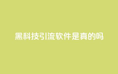 黑科技引流软件是真的吗 - 神奇引流软件：真相揭秘。  第1张