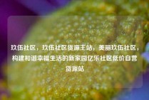 玖伍社区，玖伍社区货源主站，美丽玖伍社区，构建和谐幸福生活的新家园亿乐社区低价自营货源站